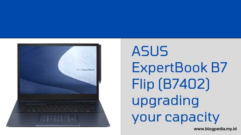 asus expertbook b7 flip b7402 upgrading your capacity